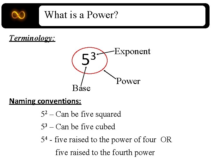 What is a Power? Terminology: 3 5 Exponent Base Power Naming conventions: 52 –