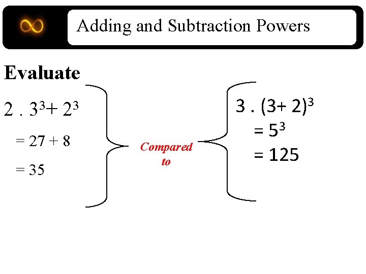 Adding and Subtraction Powers Evaluate 2. 33+ 23 = 27 + 8 = 35