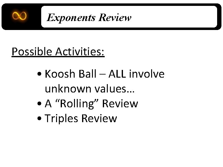 Exponents Review Possible Activities: • Koosh Ball – ALL involve unknown values… • A