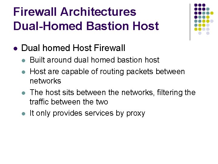 Firewall Architectures Dual-Homed Bastion Host l Dual homed Host Firewall l l Built around