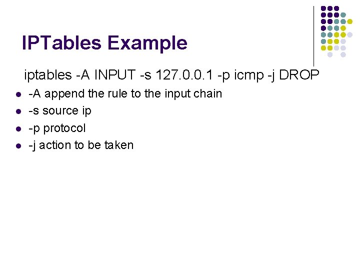 IPTables Example iptables -A INPUT -s 127. 0. 0. 1 -p icmp -j DROP