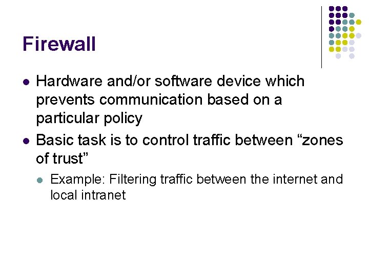 Firewall l l Hardware and/or software device which prevents communication based on a particular