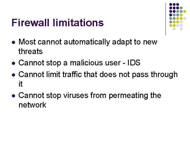 Firewall limitations l l Most cannot automatically adapt to new threats Cannot stop a