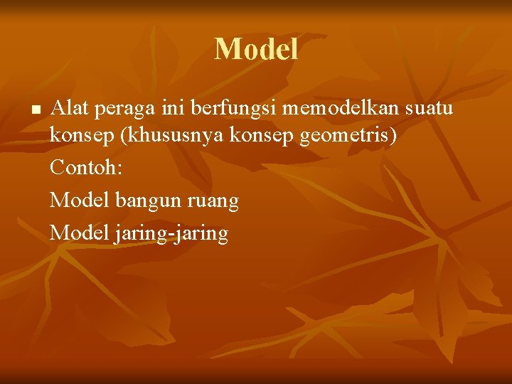 Model n Alat peraga ini berfungsi memodelkan suatu konsep (khususnya konsep geometris) Contoh: Model