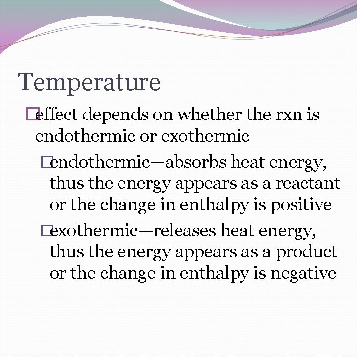 Temperature �effect depends on whether the rxn is endothermic or exothermic �endothermic—absorbs heat energy,