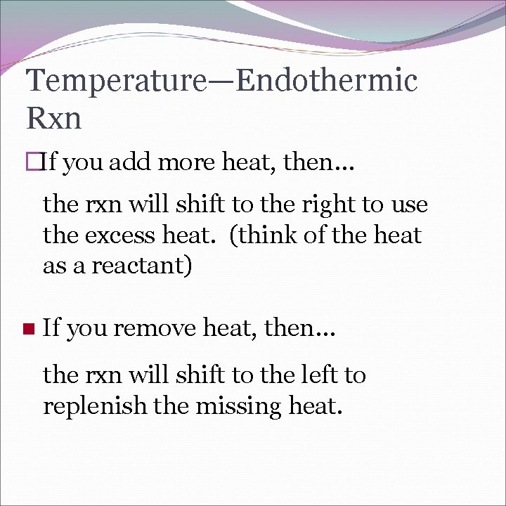 Temperature—Endothermic Rxn �If you add more heat, then… the rxn will shift to the