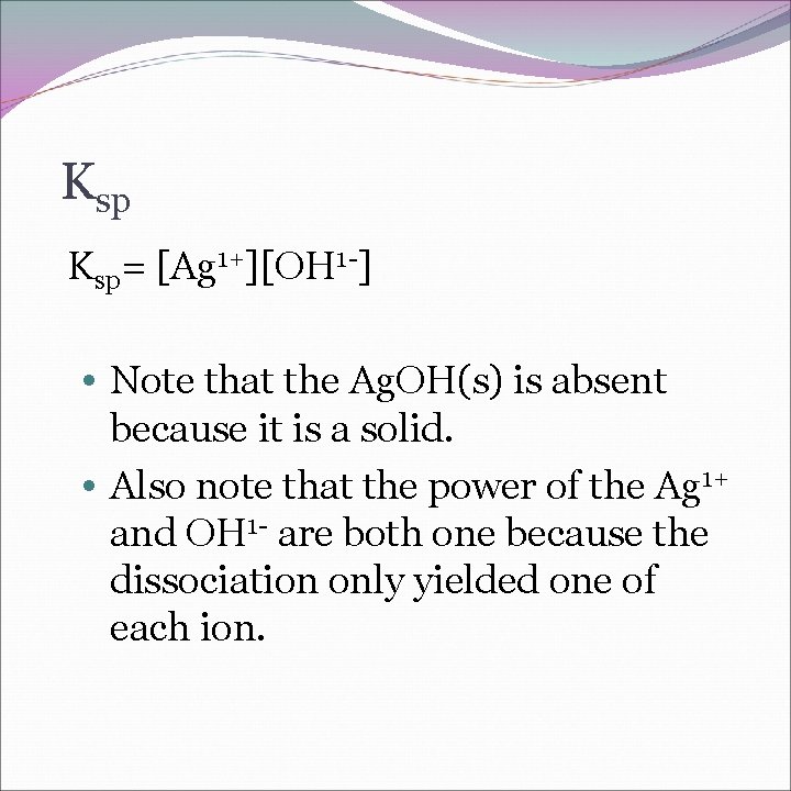 Ksp Ksp= [Ag 1+][OH 1 -] • Note that the Ag. OH(s) is absent