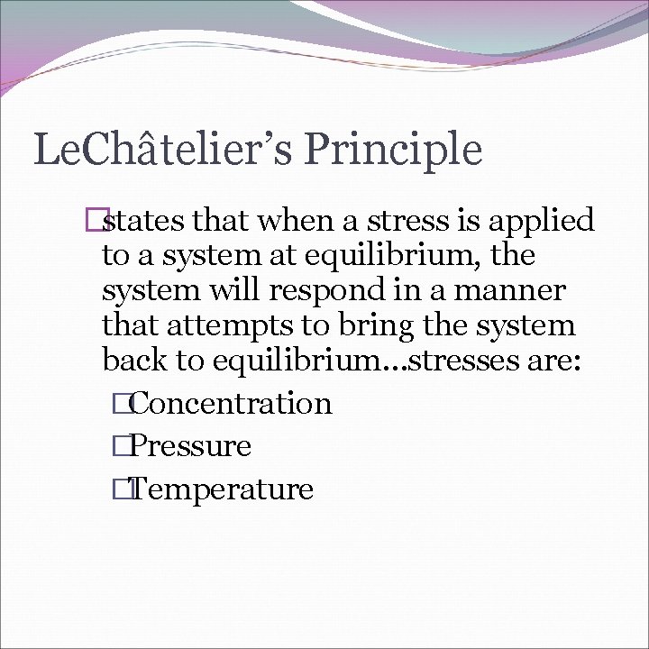 Le. Châtelier’s Principle �states that when a stress is applied to a system at