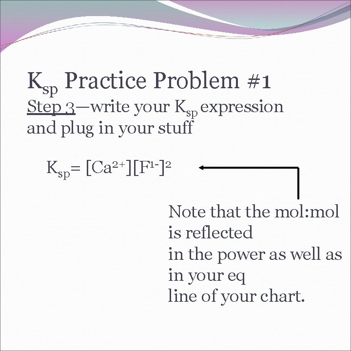 Ksp Practice Problem #1 Step 3—write your Ksp expression and plug in your stuff
