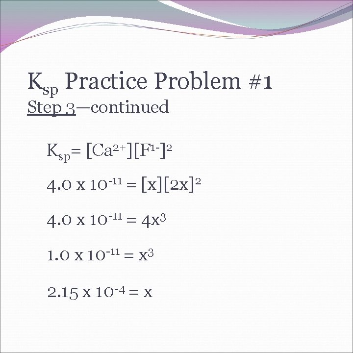 Ksp Practice Problem #1 Step 3—continued Ksp= [Ca 2+][F 1 -]2 4. 0 x