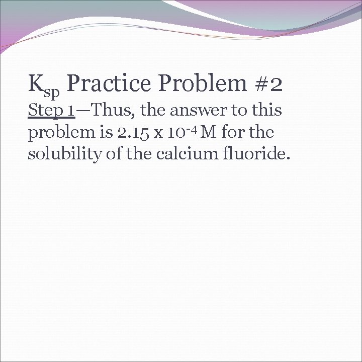 Ksp Practice Problem #2 Step 1—Thus, the answer to this problem is 2. 15