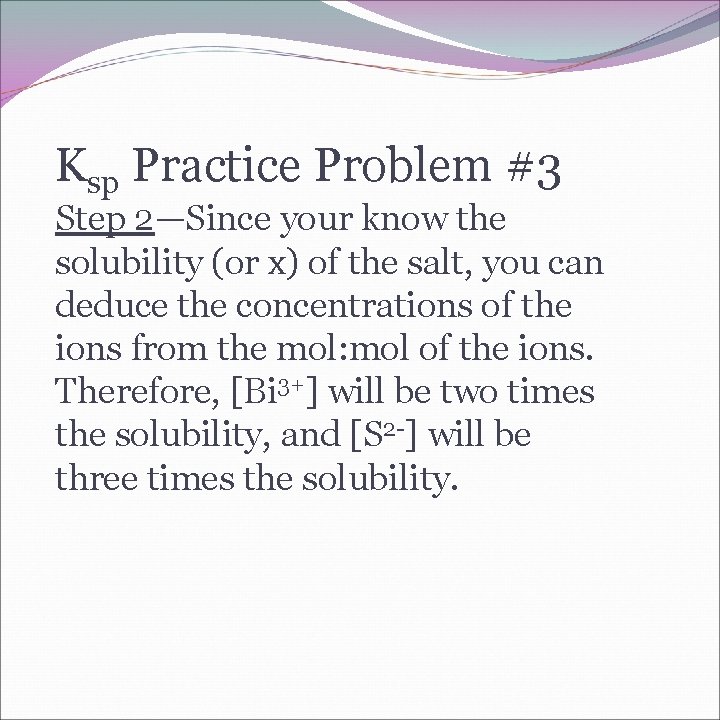 Ksp Practice Problem #3 Step 2—Since your know the solubility (or x) of the