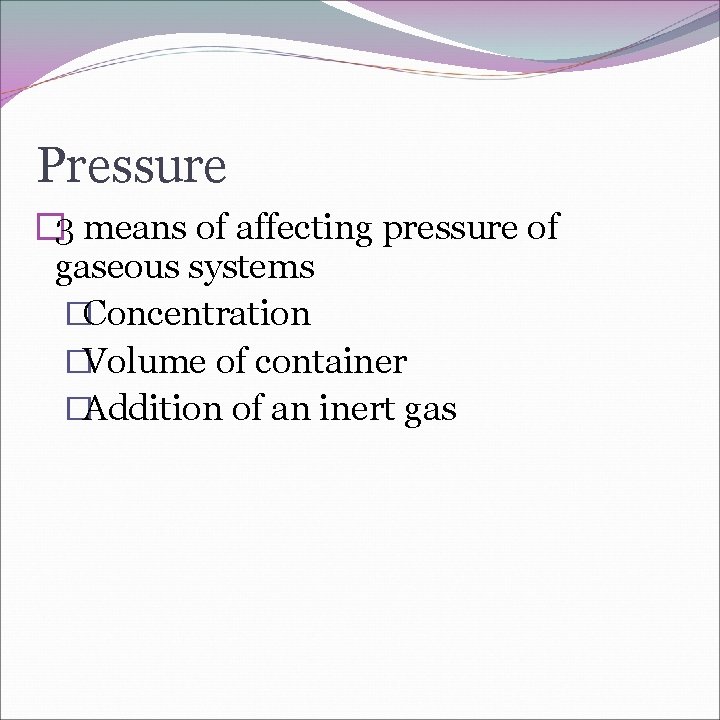 Pressure � 3 means of affecting pressure of gaseous systems �Concentration �Volume of container