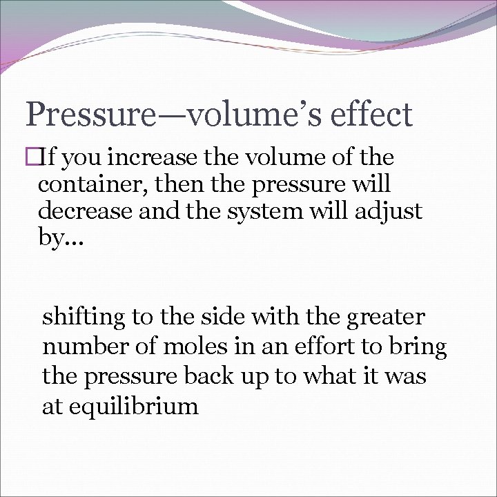 Pressure—volume’s effect �If you increase the volume of the container, then the pressure will