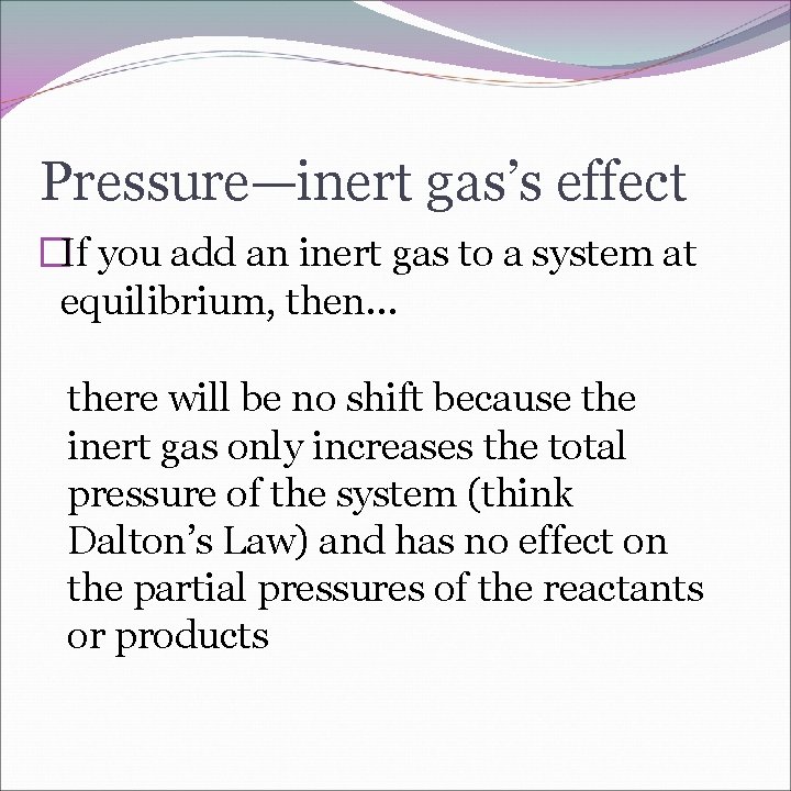 Pressure—inert gas’s effect �If you add an inert gas to a system at equilibrium,