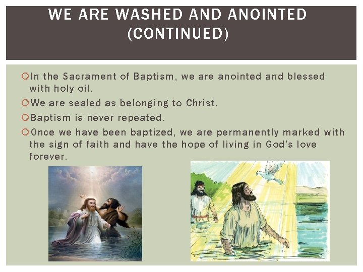 WE ARE WASHED ANOINTED (CONTINUED) In the Sacrament of Baptism, we are anointed and