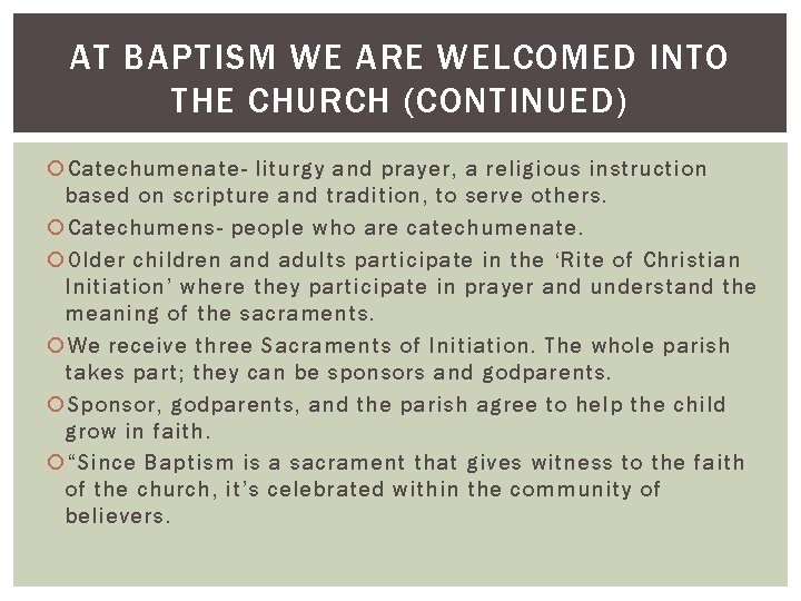 AT BAPTISM WE ARE WELCOMED INTO THE CHURCH (CONTINUED) Catechumenate- liturgy and prayer, a