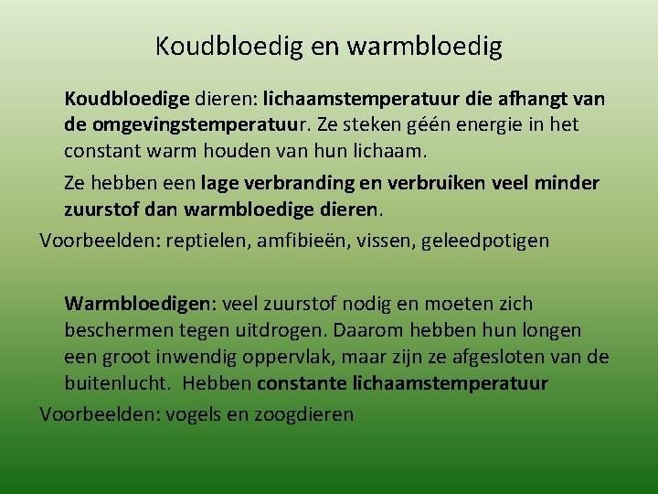 Koudbloedig en warmbloedig Koudbloedige dieren: lichaamstemperatuur die afhangt van de omgevingstemperatuur. Ze steken géén