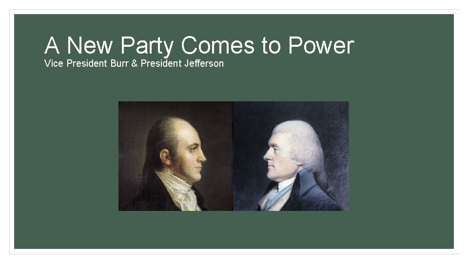 A New Party Comes to Power Vice President Burr & President Jefferson 