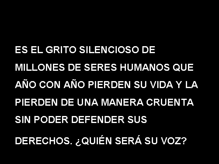 ES EL GRITO SILENCIOSO DE MILLONES DE SERES HUMANOS QUE AÑO CON AÑO PIERDEN