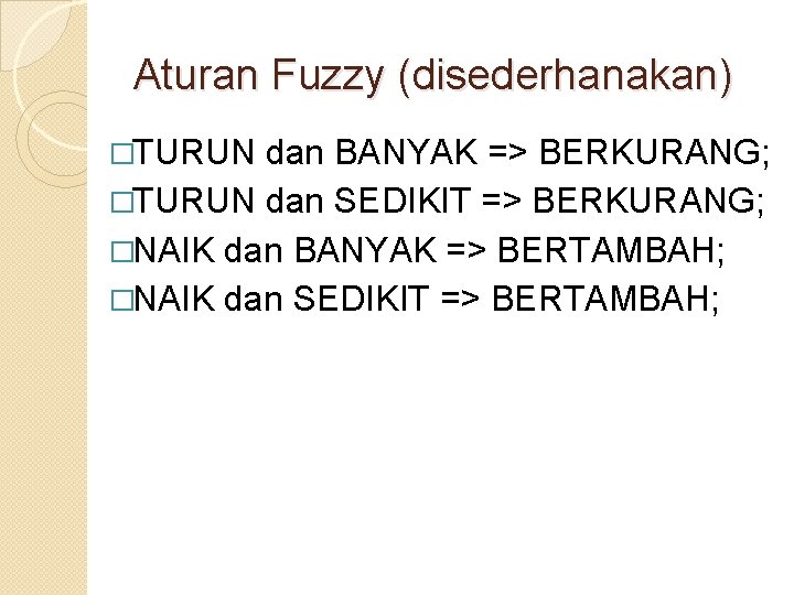 Aturan Fuzzy (disederhanakan) �TURUN dan BANYAK => BERKURANG; �TURUN dan SEDIKIT => BERKURANG; �NAIK