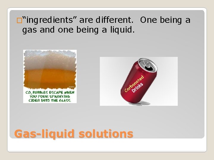 �“ingredients” are different. One being a gas and one being a liquid. Gas-liquid solutions