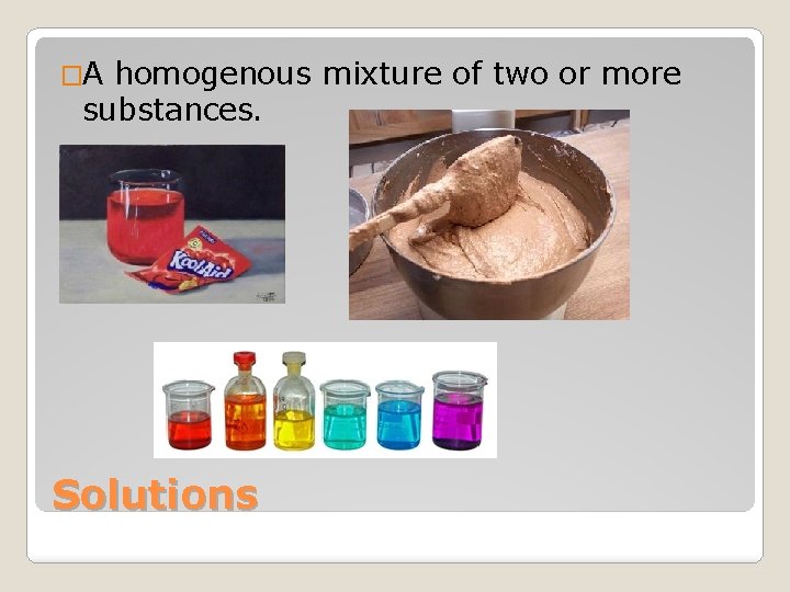 �A homogenous mixture of two or more substances. Solutions 