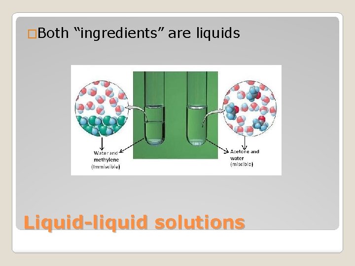 �Both “ingredients” are liquids Liquid-liquid solutions 