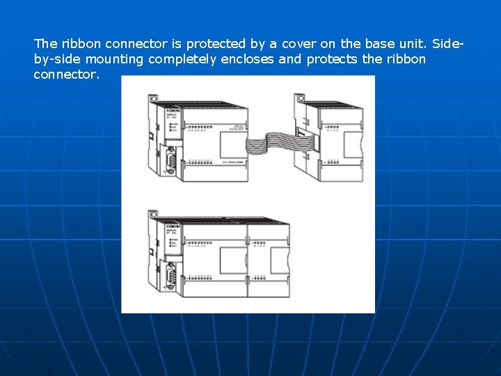 The ribbon connector is protected by a cover on the base unit. Sideby-side mounting The ribbon connector is protected by a cover on the base unit. Sideby-side mounting