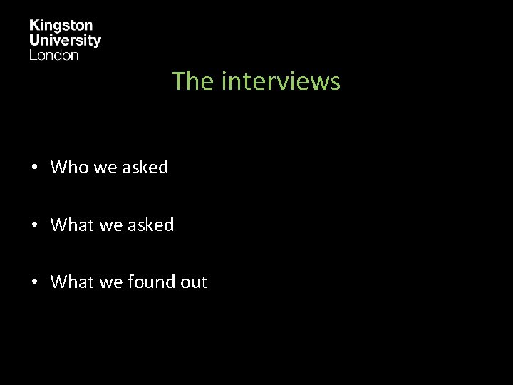 The interviews • Who we asked • What we found out 