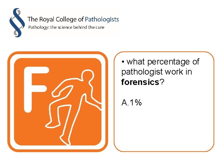  • what percentage of pathologist work in forensics? A. 1% 