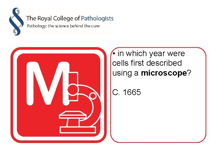  • in which year were cells first described using a microscope? C. 1665