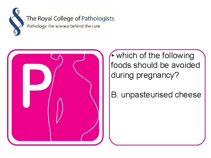  • which of the following foods should be avoided during pregnancy? B. unpasteurised