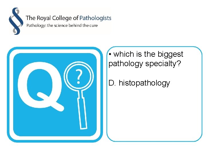  • which is the biggest pathology specialty? D. histopathology 