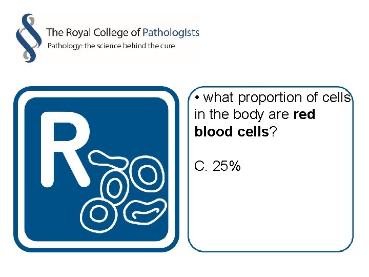  • what proportion of cells in the body are red blood cells? C.