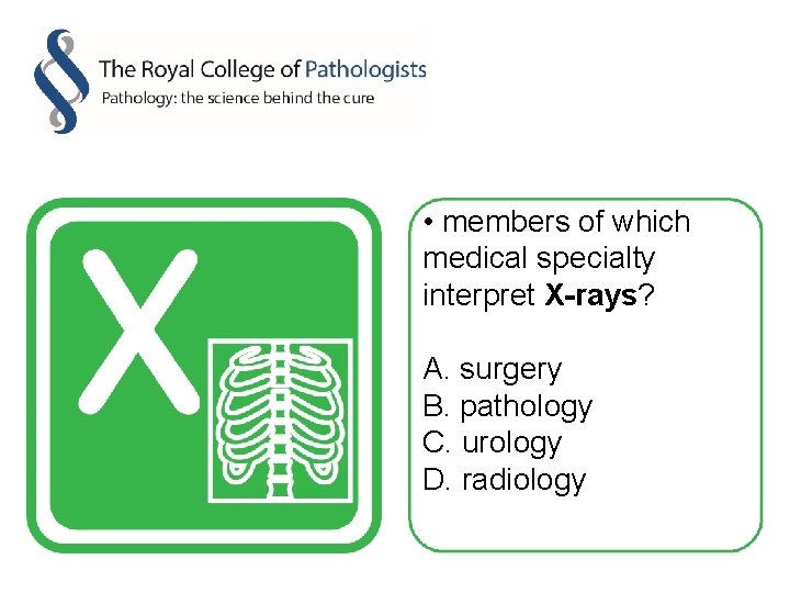  • members of which medical specialty interpret X-rays? A. surgery B. pathology C.