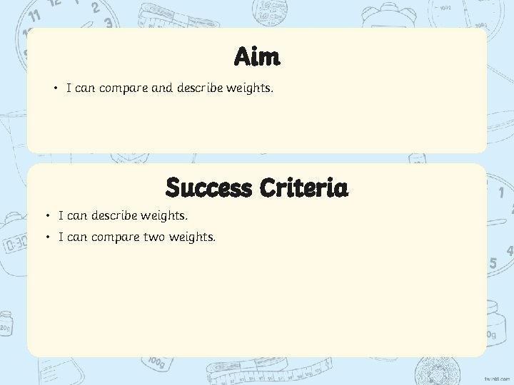 Aim • I can compare and describe weights. Success Criteria • I can describe
