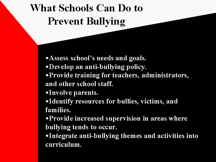 What Schools Can Do to Prevent Bullying • Assess school’s needs and goals. •