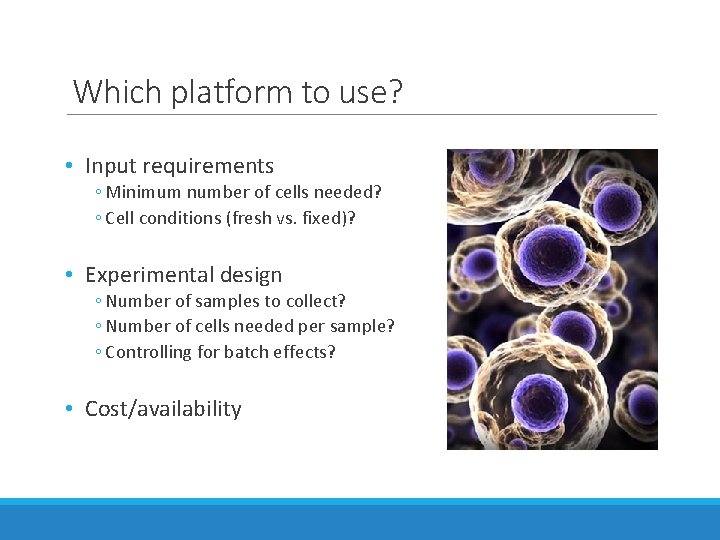Which platform to use? • Input requirements ◦ Minimum number of cells needed? ◦