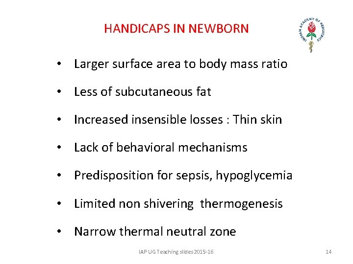 HANDICAPS IN NEWBORN • Larger surface area to body mass ratio • Less of