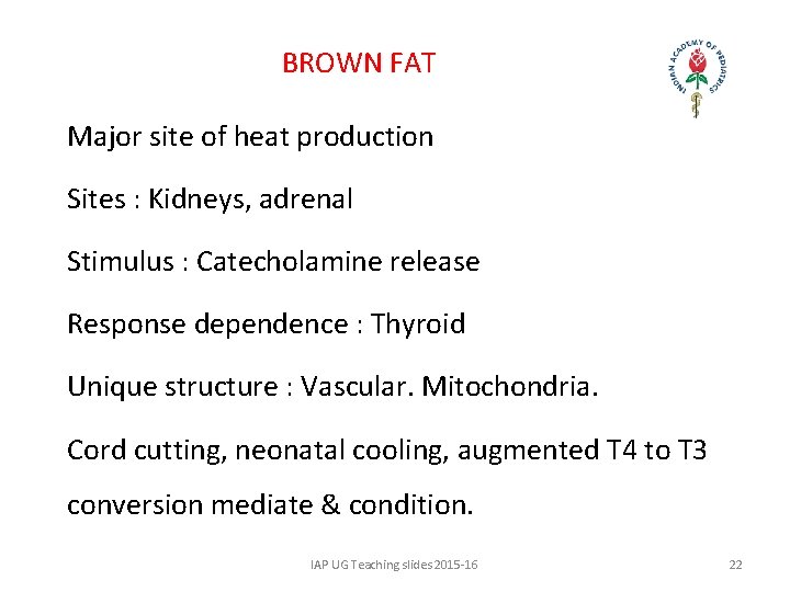 BROWN FAT Major site of heat production Sites : Kidneys, adrenal Stimulus : Catecholamine