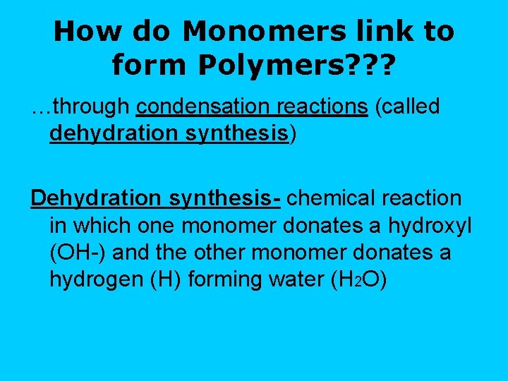 How do Monomers link to form Polymers? ? ? …through condensation reactions (called dehydration