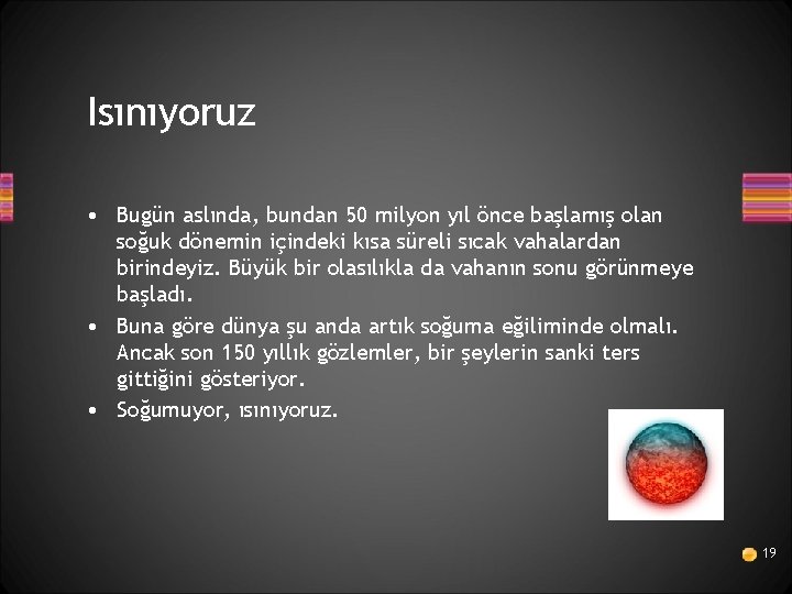 Isınıyoruz • Bugün aslında, bundan 50 milyon yıl önce başlamış olan soğuk dönemin içindeki