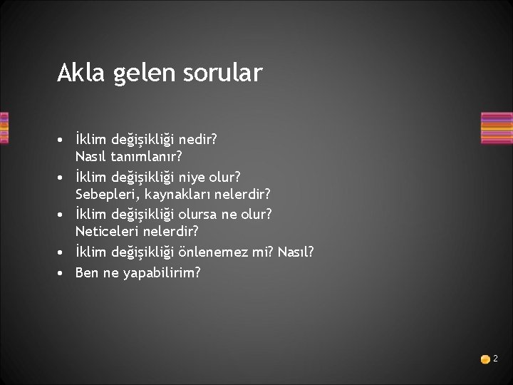 Akla gelen sorular • İklim değişikliği nedir? Nasıl tanımlanır? • İklim değişikliği niye olur?