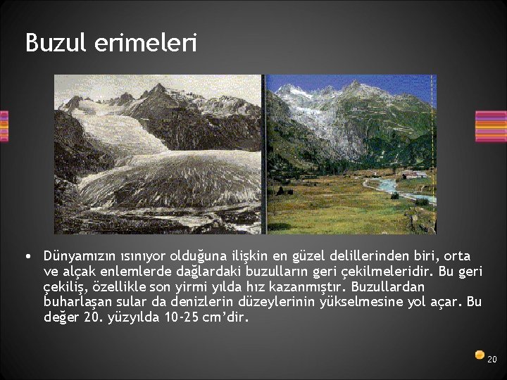 Buzul erimeleri • Dünyamızın ısınıyor olduğuna ilişkin en güzel delillerinden biri, orta ve alçak