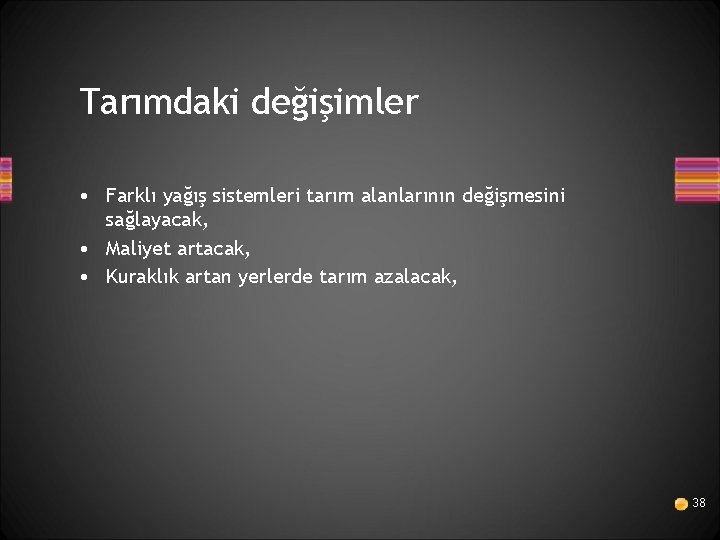 Tarımdaki değişimler • Farklı yağış sistemleri tarım alanlarının değişmesini sağlayacak, • Maliyet artacak, •