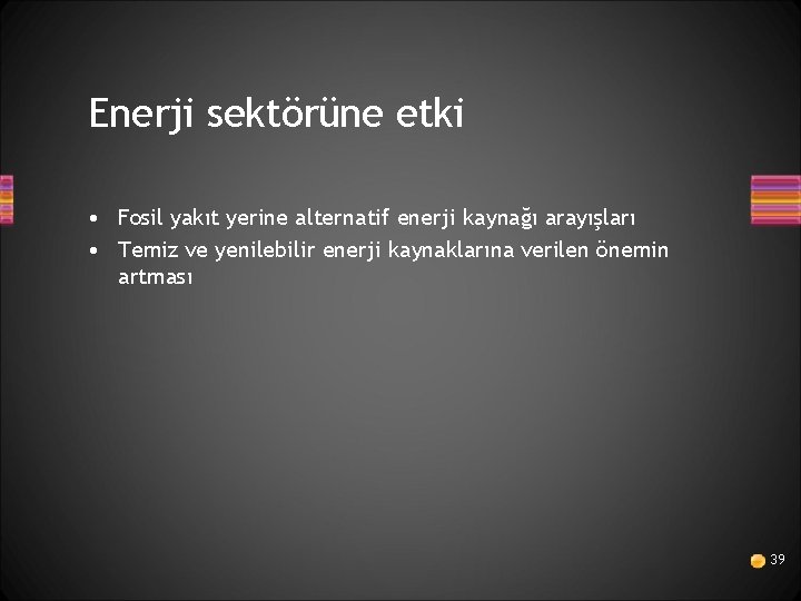 Enerji sektörüne etki • Fosil yakıt yerine alternatif enerji kaynağı arayışları • Temiz ve