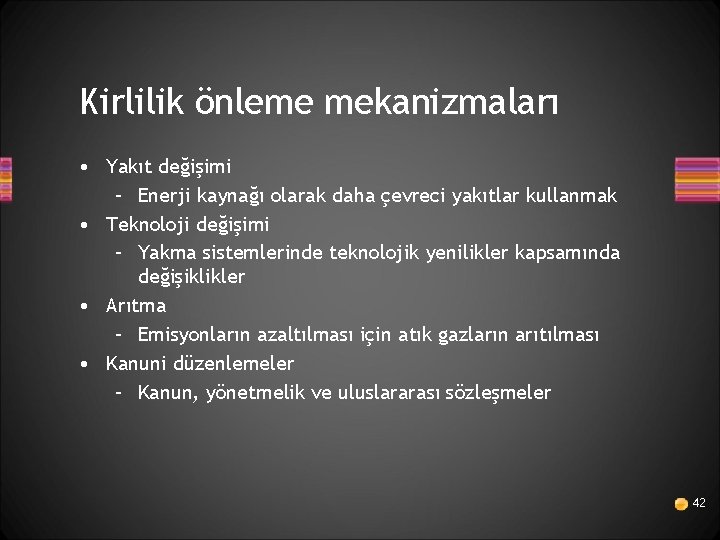 Kirlilik önleme mekanizmaları • Yakıt değişimi – Enerji kaynağı olarak daha çevreci yakıtlar kullanmak