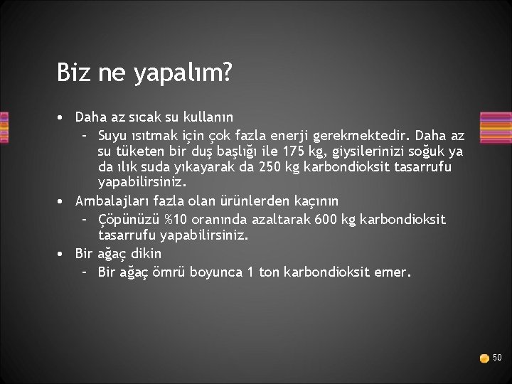 Biz ne yapalım? • Daha az sıcak su kullanın – Suyu ısıtmak için çok