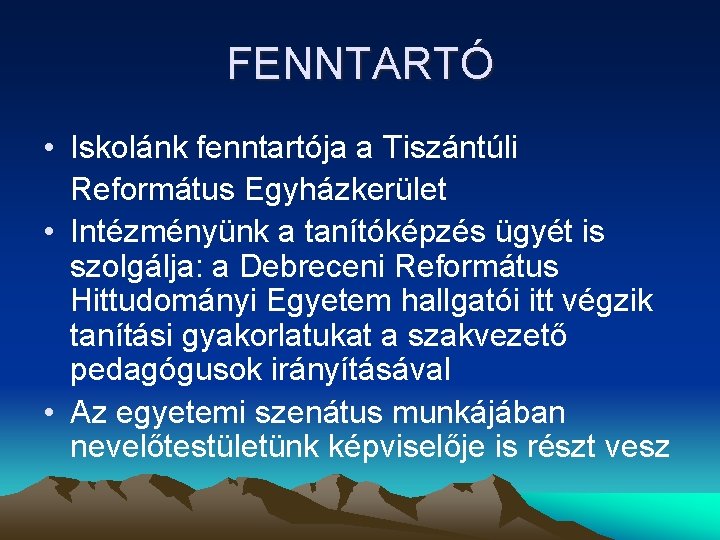 FENNTARTÓ • Iskolánk fenntartója a Tiszántúli Református Egyházkerület • Intézményünk a tanítóképzés ügyét is